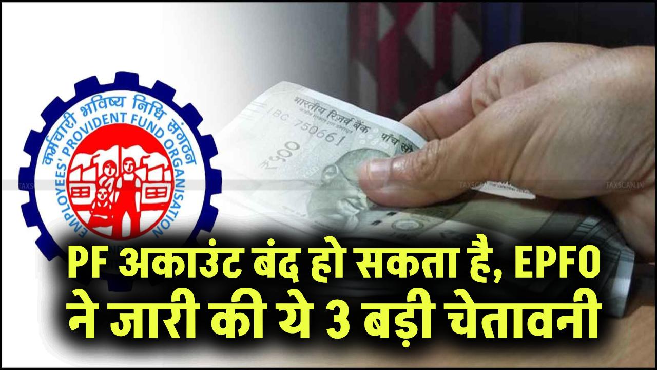 झटका! आपका PF अकाउंट बंद हो सकता है, EPFO ने जारी की ये 3 बड़ी चेतावनी।