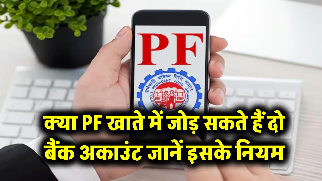 क्या पीएफ खाते में जोड़ सकते हैं दो बैंक अकाउंट? जानें क्या कहते हैं इसके नियम