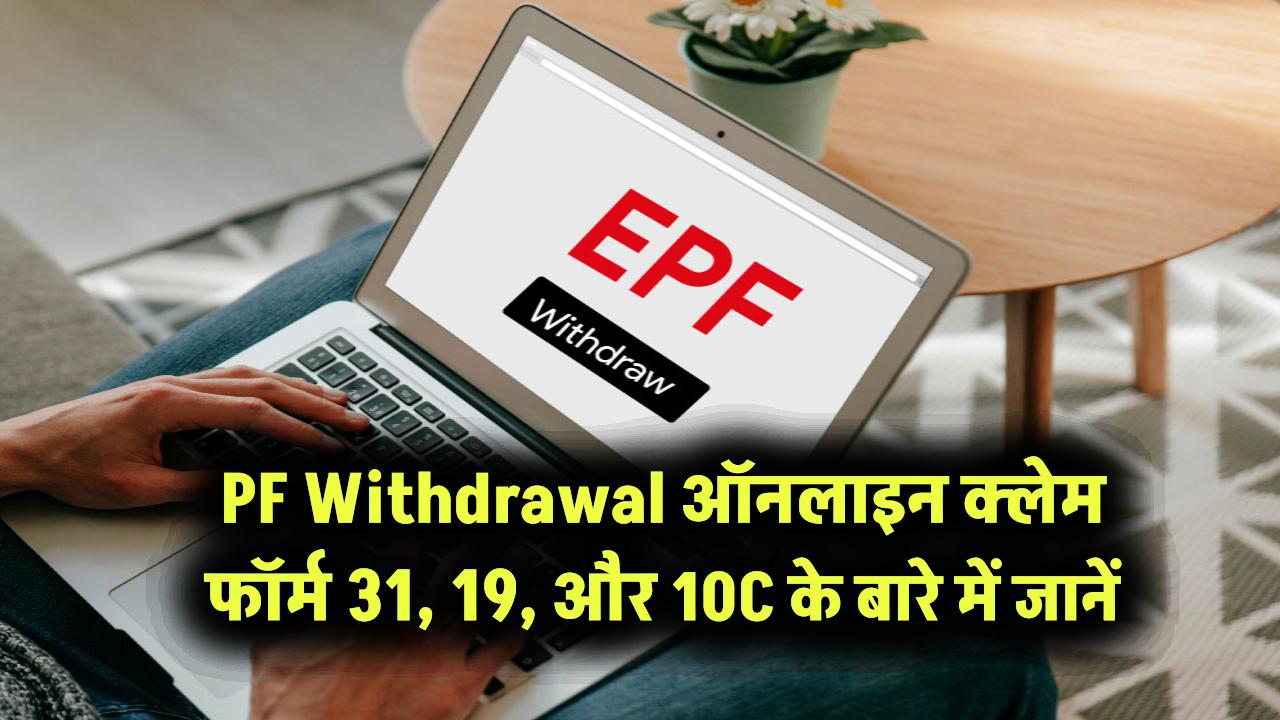 PF Withdrawal Online: ऑनलाइन क्लेम फॉर्म 31, 19, और 10C के बारे में जानें।