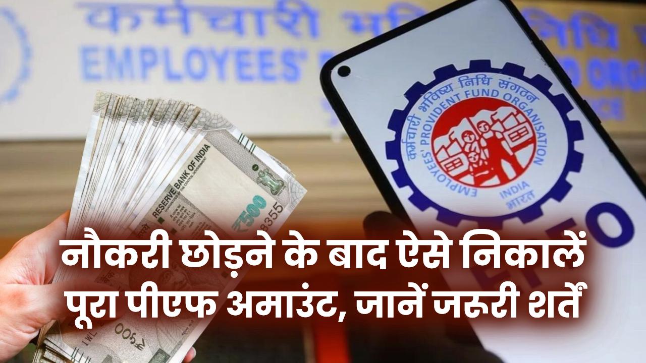 Job Leave के बाद PF Withdrawal: नौकरी छोड़ने के बाद ऐसे निकालें पूरा पीएफ अमाउंट, जानें जरूरी शर्तें