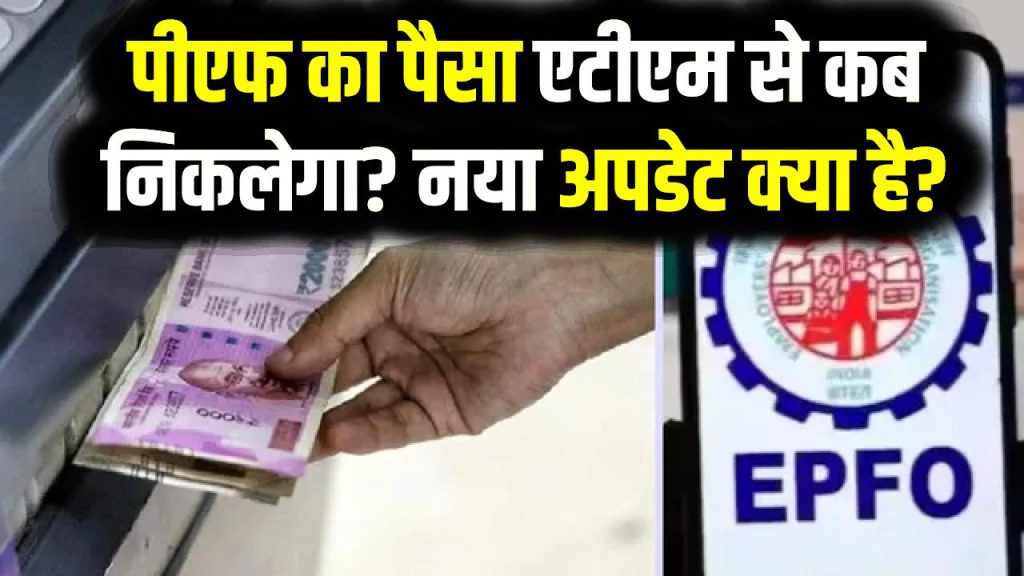 पीएफ का पैसा एटीएम (ATM) से कब निकलेगा? नया अपडेट क्या है?