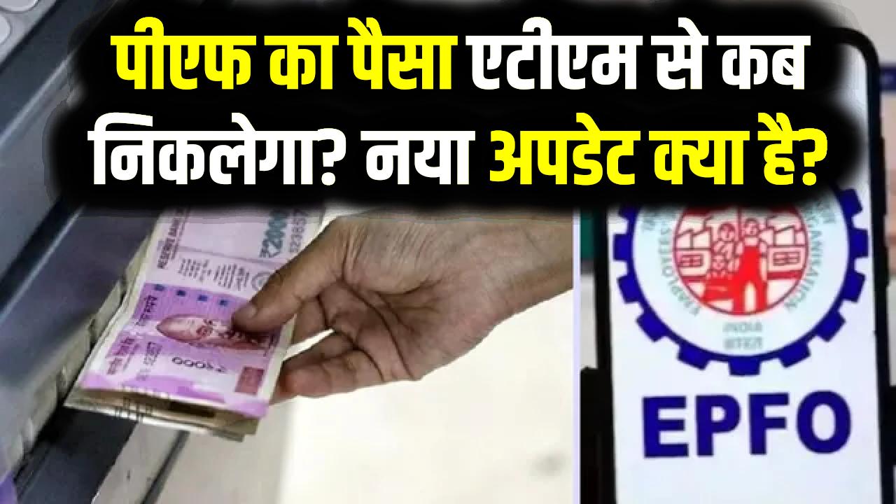 पीएफ का पैसा एटीएम (ATM) से कब निकलेगा? नया अपडेट क्या है?